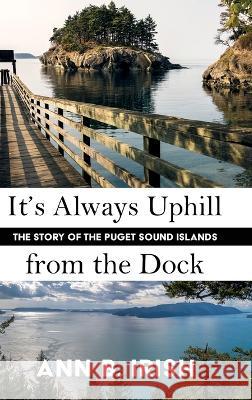 It's Always Uphill from the Dock Irish, Ann B. 9781941890417 Northwest Corner