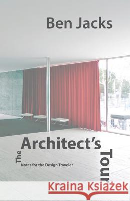 The Architect's Tour: Notes for the Design Traveler Ben Jacks 9781941892022 Culicidae Press, LLC