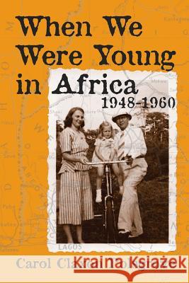 When We Were Young in Africa: 1948-1960 Carol Claxon Polsgrove 9781941892077