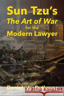 Sun Tzu's The Art of War for the Modern Lawyer Daniel J. Rothman Mikesch Muecke Polytekton 9781941892848 Hog Press