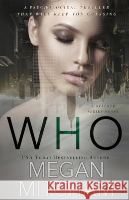 Who: A Stalker Series Novel Megan Mitcham 9781941899366