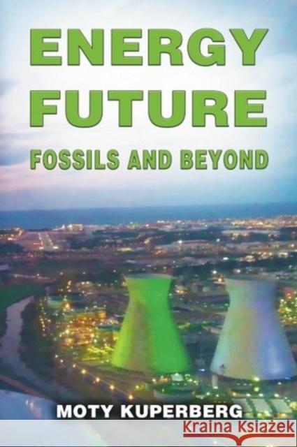 Energy Future: Fossils and Beyond Moty Kuperberg 9781941905166 Samuel Wachtman's Sons, Inc.