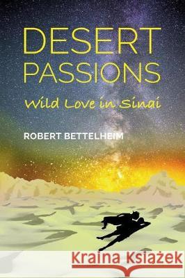 Desert Passions: Wild Love in Sinai Robert Bettelheim 9781941905197 Samuel Wachtman's Sons, Inc.