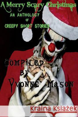 A Merry Scary Christmas: An Anthology of Scary Stories Yvonne Mason Kelly J. Koch 9781941912270