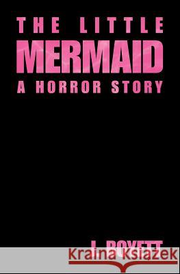 The Little Mermaid: A Horror Story J. Boyett 9781941914038 Saltimbanque Books