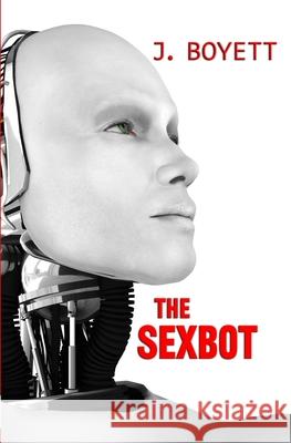 The Sexbot J. Boyett 9781941914144 Saltimbanque Books