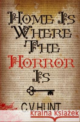 Home Is Where the Horror Is C. V. Hunt 9781941918203 Grindhouse Press