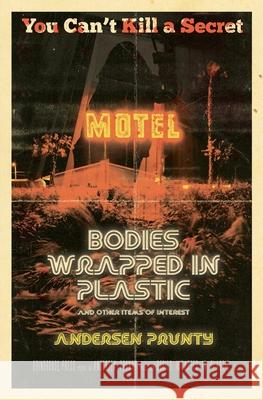 Bodies Wrapped in Plastic and Other Items of Interest Andersen Prunty 9781941918937 Grindhouse Press