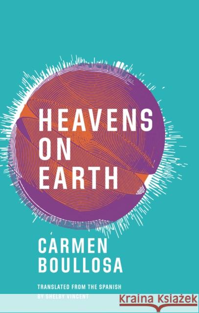 Heavens on Earth Carmen Boullosa Shelby Vincent 9781941920442 Deep Vellum Publishing