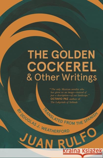 The Golden Cockerel & Other Writings Juan Rulfo Douglas J. Weatherford 9781941920589 Deep Vellum Publishing