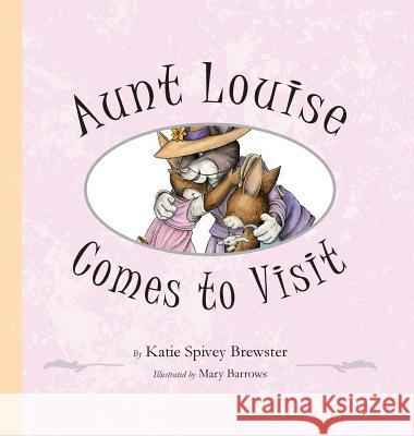 Aunt Louise Comes to Visit Katie Spivey Brewster Mary Barrows 9781941927786