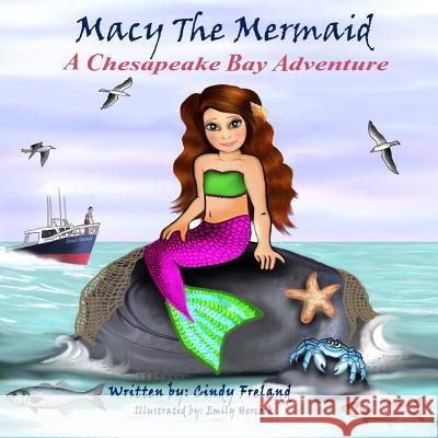 Macy the Mermaid: A Chesapeake Bay Adventure Cindy Freland 9781941927793 Maryland Secretarial Services, Inc.