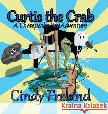 Curtis the Crab: A Chesapeake Bay Adventure Cindy Freland 9781941927892 Maryland Secretarial Services, Inc.