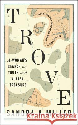 Trove: A Woman's Search for Truth and Buried Treasure Sandra Miller 9781941932124