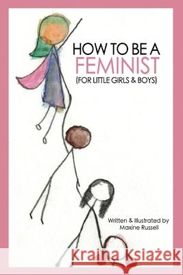 How To Be a Feminist (For Little Girls & Boys) Russell, Maxine 9781941932155 Brown Paper Press
