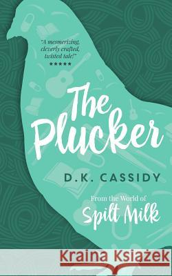 The Plucker: From the World of Spilt Milk D. K. Cassidy Crystal Watanabe 9781941938034