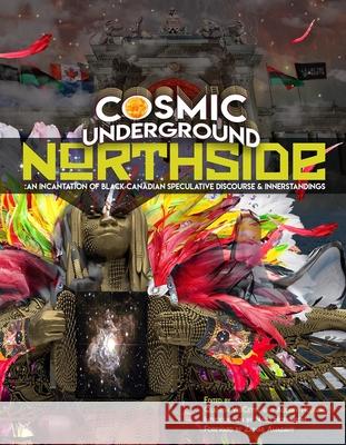 Cosmic Underground Northside: An Incantation of Black Canadian Speculative Discourse and Innerstandings Vercetty, Quentin 9781941958971 Cedar Grove Publishing