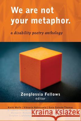 We Are Not Your Metaphor: A Disability Poetry Anthology Zoeglossia Fellows 9781941960141 Squares & Rebels