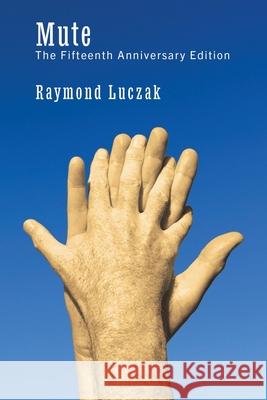 Mute: The Fifteenth Anniversary Edition Raymond Luczak 9781941960196 Handtype Press