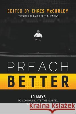 Preach Better: 10 Ways to Communicate the Gospel More Effectively Chris McCurley Michael Whitworth Jacob Hawk 9781941972335