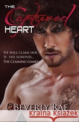 The Captured Heart: He will claim her. If she survives... Rae, Beverly 9781941974025
