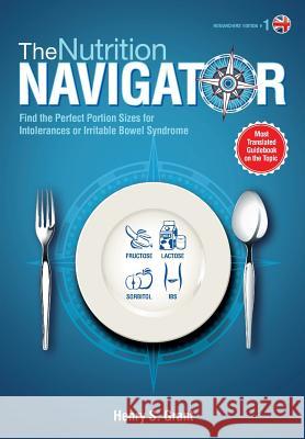 THE NUTRITION NAVIGATOR [researchers' edition UK]: Find the Perfect Portion Sizes for Fructose, Lactose and/or Sorbitol Intolerance or Irritable Bowel Grant, Henry S. 9781941978245 Adp American Diet Publishing Gmbh