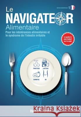 LE NAVIGATEUR ALIMENTAIRE [édition scientifique]: Pour les intolrances alimentaires et le syndrome de l'intestin irritable, dition scientifique Grant, Henry S. 9781941978269 American Diet Publishing Gmbh