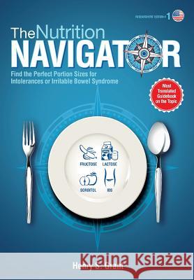 THE NUTRITION NAVIGATOR [researchers' edition US]: Find the Perfect Portion Sizes for Fructose, Lactose and/or Sorbitol Intolerance or Irritable Bowel Grant, Henry S. 9781941978702 Adp American Diet Publishing Gmbh
