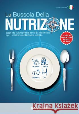 La bussola della nutrizione [edizione scientifica]: Scopri le porzioni perfette per la tua intolleranza o per la sindrome dell'intestino irritabile Grant, Henry S. 9781941978924 Adp American Diet Publishing Gmbh