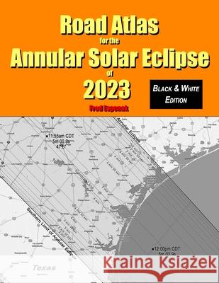 Road Atlas for the Annular Solar Eclipse of 2023 - Black & White Edition Fred Espenak 9781941983164 Astropixels Publishing