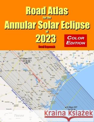 Road Atlas for the Annular Solar Eclipse of 2023 - Color Edition Fred Espenak 9781941983171 Astropixels Publishing