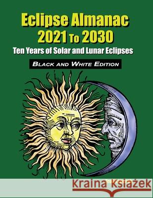 Eclipse Almanac 2021 to 2030 - Black and White Edition Fred Espenak 9781941983256 Astropixels Publishing