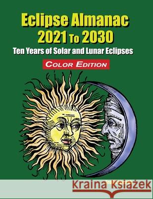 Eclipse Almanac 2021 to 2030 - Color Edition Fred Espenak 9781941983263 Astropixels Publishing