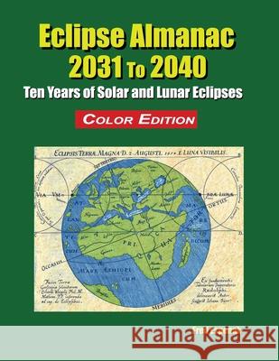 Eclipse Almanac 2031 to 2040 - Color Edition Fred Espenak 9781941983287 Astropixels Publishing