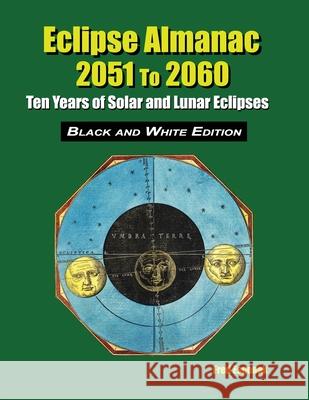 Eclipse Almanac 2051 to 2060 - Black and White Edition Fred Espenak 9781941983317 Astropixels Publishing