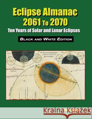 Eclipse Almanac 2061 to 2070 - Black and White Edition Fred Espenak 9781941983331 Astropixels Publishing