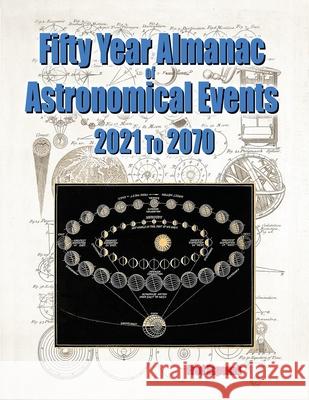 Fifty Year Almanac of Astronomical Events - 2021 to 2070 Fred Espenak 9781941983355 Astropixels Publishing