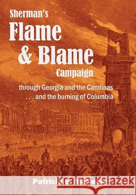 Sherman's Flame and Blame Campaign through Georgia and the Carolinas: ...and the burning of Columbia McNeely, Patricia G. 9781941992012