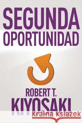 Segunda oportunidad / Second Chance: for Your Money, Your Life and Our World Robert T. Kiyosaki 9781941999356 Penguin Random House Grupo Editorial
