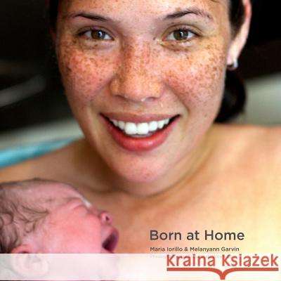 Born at Home Maria Iorillo Melanyann Garvin Suzannah Weening 9781942001348 Xochitl Justice Press