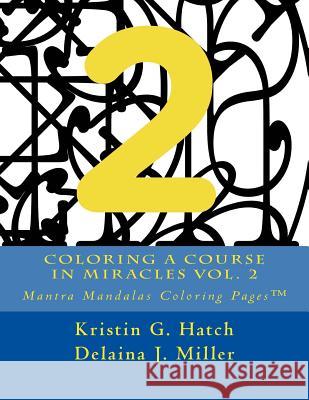 Coloring A Course in Miracles Vol. 2: Mantra Mandalas Coloring Pages(TM) Miller, Delaina J. 9781942005155 Content X Design