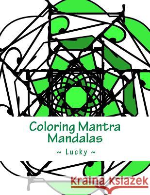 Coloring Mantra Mandalas: Lucky Kristin G. Hatch Delaina J. Miller 9781942005230 Content X Design