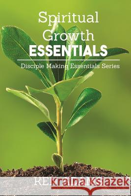 Spiritual Growth Essentials Ken Adams 9781942006596 Chinquapin Press