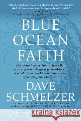 Blue Ocean Faith: The vibrant connection to Jesus that opens up insanely great possibilities in a secularizing world-and might kick off Schmelzer, Dave 9781942011439 Front Edge Publishing, LLC