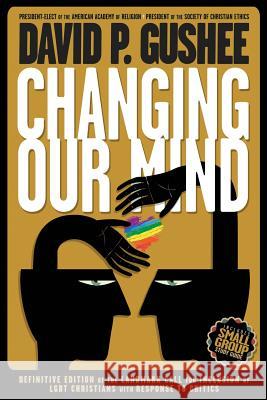 Changing Our Mind: Definitive 3rd Edition of the Landmark Call for Inclusion of LGBTQ Christians with Response to Critics David P Gushee 9781942011842