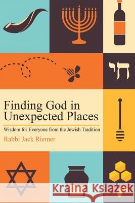 Finding God in Unexpected Places: Wisdom for Everyone from the Jewish Tradition Jack Riemer 9781942011873 Read the Spirit Books