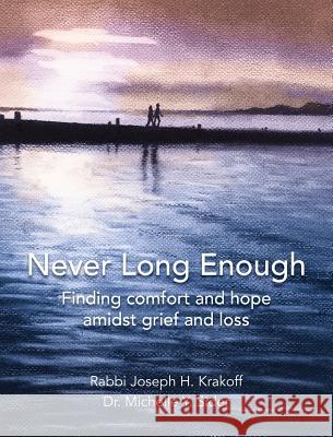 Never Long Enough, Hardcover Edition: Finding comfort and hope amidst grief and loss Rabbi Joseph H Krakoff, Dr Michelle Y Sider 9781942011965 Skywardjems