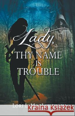 Lady, Thy Name Is Trouble Lori L Maclaughlin   9781942015000