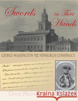 Swords in Their Hands: George Washington and the Newburgh Conspiracy Dave Richards 9781942016120 Pisgah Press LLC