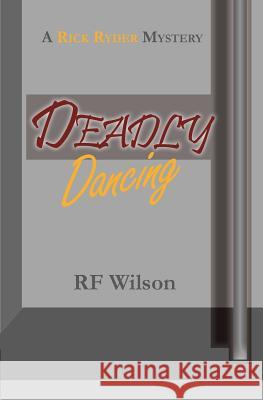 Deadly Dancing: A Rick Ryder Mystery Robert F. Wilson Rf Wilson 9781942016151 Pisgah Press LLC